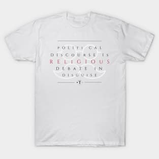 Political Discourse is Religious Debate in Disguise T-Shirt